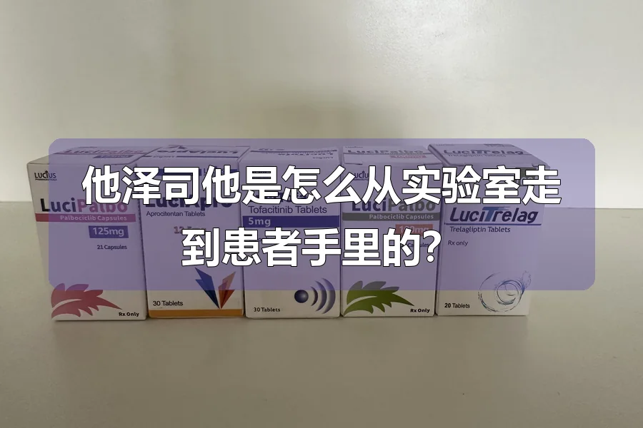 他泽司他是怎么从实验室走到患者手里的？