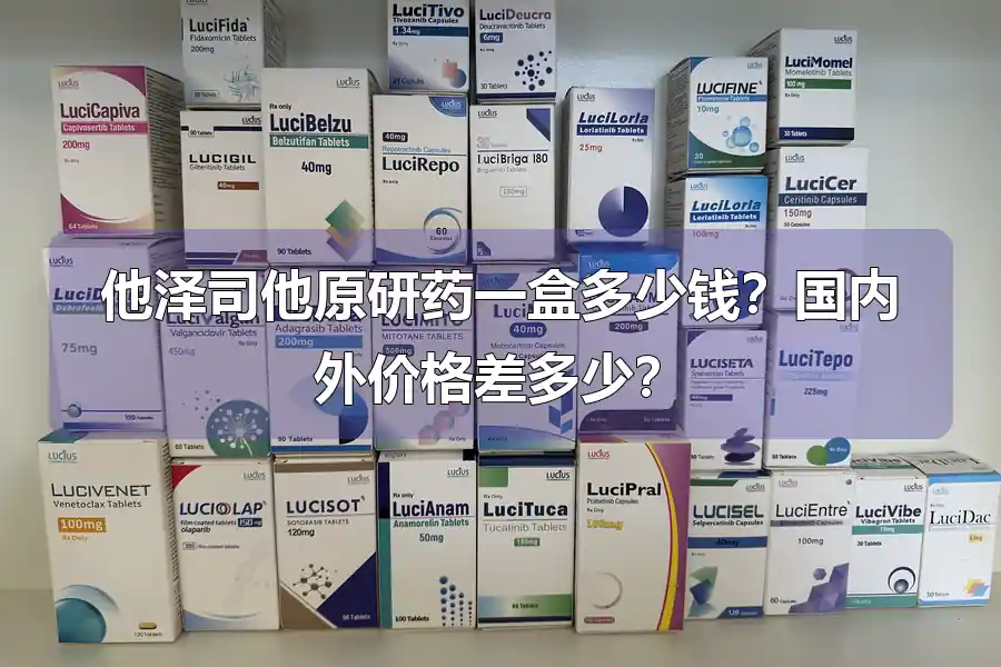 他泽司他原研药一盒多少钱？国内外价格差多少？